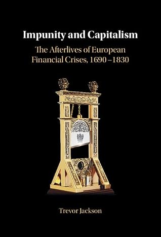 Cover of Impunity and Capitalism: The Afterlives of European Financial Crises, 1690–1830