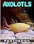 Axolotls Photo Book: Unusua...