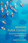 Making Paper Cranes: Toward an Asian American Feminist Theology (Young Clergy Women Project) (The Young Clergy Women Project)