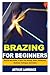 BRAZING FOR BEGINNERS: Step...