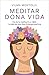 Meditar dona vida: Fes de la meditació un hàbit i omple els teus dies d'energia positiva