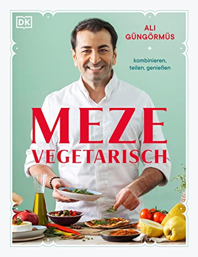 Meze vegetarisch: kombinieren, teilen, genießen. Über 90 Rezepte aus der vegetarischen Meze-Küche von Starkoch Ali Güngörmüs (German Edition)