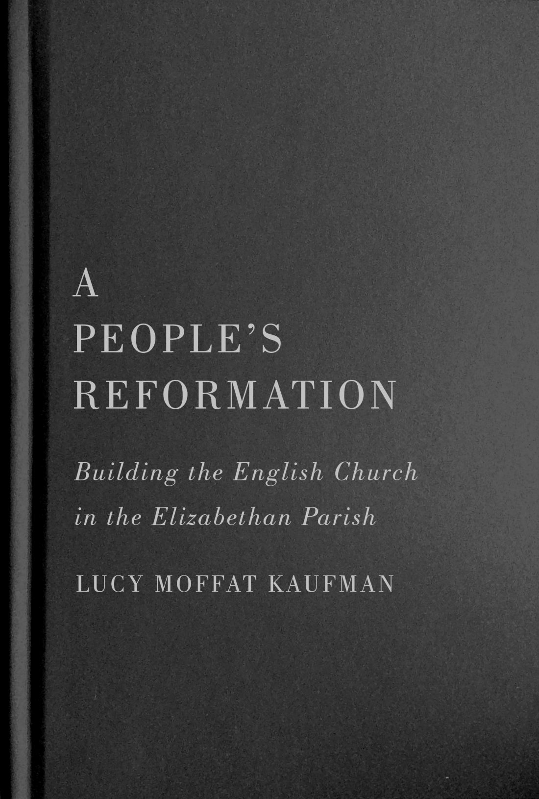 A People’s Reformation: Building the English Church in the Elizabethan Parish (McGill-Queen's Studies in the History of Religion, 98) (Volume 98)
