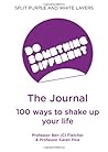 Do Something Different: The Journal - 100 Ways to Shake Up Your Life Do Something Different: The Journal - 100 Ways to Shake Up Your Life