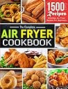 The Complete Air Fryer Cookbook for Beginners with Pictures: 1500-Days Effortless Air Fryer Recipes That Will Make Eating Healthy Way Easier. Every air fryer recipe you'll ever need In Your Life!