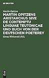Martin Opitzens Aristarchus sive de contemptu linguae Teutonicae und Buch von der Deutschen Poeterey (German Edition)