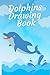 Dolphins Drawing Book by Vivek Gupta