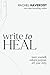 Write to Heal: 30 Questions to Meet Yourself, Unlock Creative Purpose, & Find the Courage to Tell Your Story