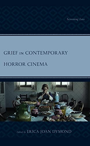 Grief in Contemporary Horror Cinema: Screening Loss (Research in Horror Studies)