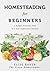 Homesteading for Beginners: A Budget-Friendly Path to A Self-Sufficient Lifestyle
