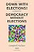DOWN WITH ELECTIONS! a plan for DEMOCRACY WITHOUT ELECTIONS