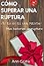 Cómo superar una ruptura: Tu ex no es una mierda: cómo superar una ruptura en 6 semanas (Spanish Edition)