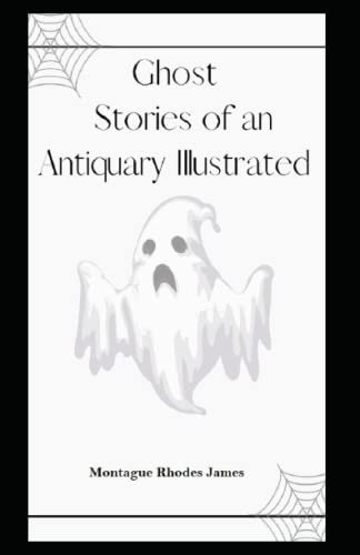 Ghost Stories of an Antiquary Illustrated and Unabridged