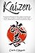 Kaizen: Die japanische Philosophie der kleinen täglichen Veränderungen: Kurbeln Sie Ihr Geschäft an, erreichen Sie Ihre Ziele, steigern Sie Ihr ... Sie ein glückliches Leben (German Edition)