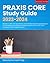 Praxis Core Study Guide 2023-2024: 468 Test Questions and Detailed Answer Explanations for the Reading, Writing and Math Sections 5713, 5723, 5733