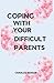 Coping With Your Difficult Parents by Charles Berger