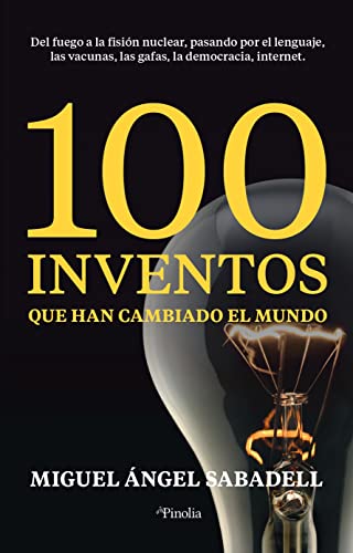100 inventos que han cambiado el mundo: Del fuego a la fisión nuclear, pasando por el lenguaje, las vacunas, las gafas, la democracia, internet. (Paperback)