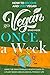 Go Vegan Once A Week: How To Become And Stay Vegan Using The Oaw Formula A Healthy Guide To A Plant Based And An Animal Friendly Life (The "Once a Week" Manifesto)