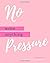 No Pressure: write anything