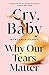 Cry, Baby: Why Our Tears Matter