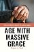 AGE WITH MASSIVE GRACE by Bryant A. Paul