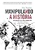 Manipulando a História: Operações de falsa bandeira: Do Incêndio do Reichstag ao Golpe de Estado na Turquia (Portuguese Edition)