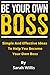 BE YOUR OWN BOSS: Simple And Effective Ideas To Help You Become Your Own Boss