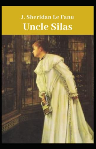 Uncle Silas: (Romance, Horror, Mystery & Detective, Ghost, Classics, Literature) [Annotated]
