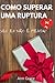 Como superar uma ruptura: Seu ex não é uma merda: como superar um desgosto em 6 semanas (Portuguese Edition)