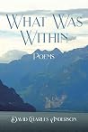 What Was Within by David Charles Anderson
