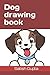 Dog drawing book: Every kid...