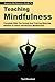 Session-By-Session Guide To Teaching Mindfulness, Complete With The Scripts And Training Materials Needed To Teach Introductory Mindfulness