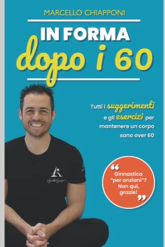 In forma dopo i 60: Come allenarsi in modo proficuo per aumentare mobilità e forza, riducendo gli acciacchi (Italian Edition)
