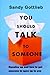 You Should Talk to Someone: Opening up and how to get someone to open up to you