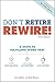 Don't Retire, REWIRE!, 3E: ...