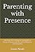 Parenting with Presence: Methods for Instilling in Youngsters a Sense of Responsibility, Self-Confidence, and Empathy