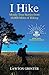 I Hike: Mostly True Stories from 10,000 Miles of Hiking