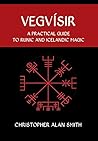 Vegvisir: A Practical Guide to Runic and Icelandic Magic Vegvisir: A Practical Guide to Runic and Icelandic Magic