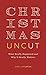 Christmas Uncut: What Really Happened and Why It Really Matters (Evangelistic outreach book to give away looking at the real, historical christmas story, introduction to Christianity / the gospel)
