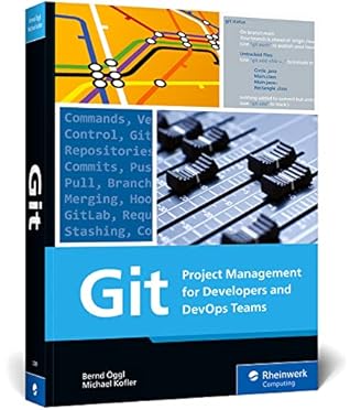 Git: Project Management for Developers and DevOps - A Hands-on Guide to Version Control, Workflow Management, and Using GitHub, GitLab, and Alternative Git Platforms (Rheinwerk Computing)