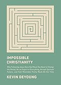 Impossible Christianity: Why Following Jesus Does Not Mean You Have to Change the World, Be an Expert in Everything, Accept Spiritual Failure, and Feel Miserable Pretty Much All the Time