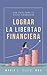 Lograr La Libertad Financie...