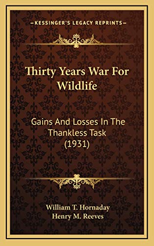 Thirty Years War For Wildlife: Gains And Losses In The Thankless Task (1931)
