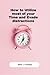 How to utilize most of your time and evade distractions.: A systematic blueprint to master time and kill procrastination, multitasking, and distractions.