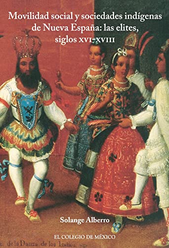 Movilidad social y sociedades indígenas de Nueva España: las elites, siglos XVI-XVIII (Spanish Edition)