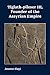 Tiglath-Pileser III, Founder of the Assyrian Empire by Josette Elayi