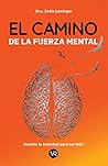 El camino de la fuerza mental: Domina la ansiedad para ser feliz (Spanish Edition) El camino de la fuerza mental: Domina la ansiedad para ser feliz (Spanish Edition)