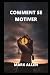"Comment Se Motiver"