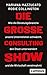 Die große Consulting-Show: Wie die Beratungsbranche unsere Unternehmen schwächt, den Staat unterwandert und die Wirtschaft vereinnahmt (German Edition)