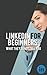 LinkedIn for Beginners: What They Do Not Tell You